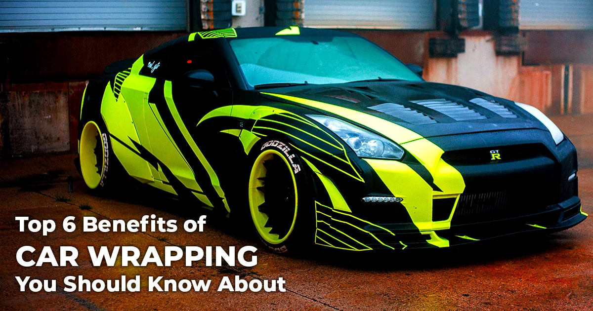 Top 6 Benefits of Car Wrapping You Should Know About